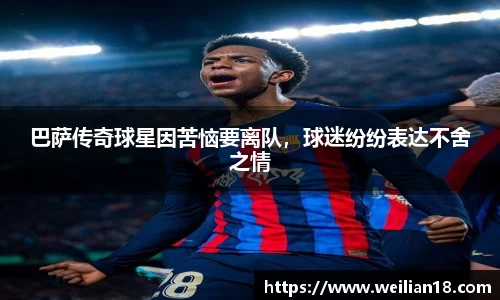 巴萨传奇球星因苦恼要离队，球迷纷纷表达不舍之情