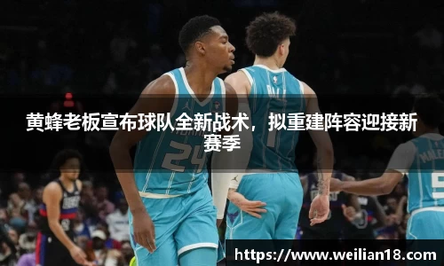黄蜂老板宣布球队全新战术，拟重建阵容迎接新赛季